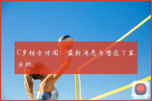 C罗转会传闻:最新消息与潜在下家分析