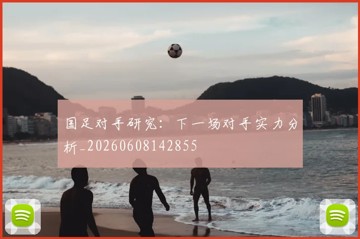 国足对手研究:下一场对手实力分析_20260608142855