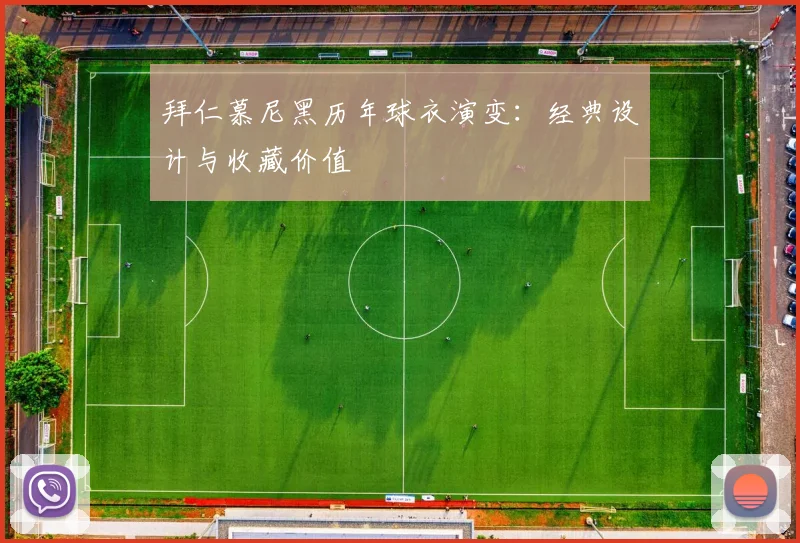 拜仁慕尼黑历年球衣演变:经典设计与收藏价值
