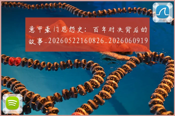 意甲豪门恩怨史:百年对决背后的故事_20260522160826_20260609194917