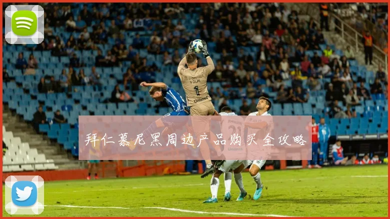 拜仁慕尼黑周边产品购买全攻略